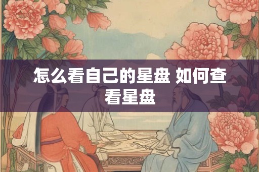 怎么看自己的星盘 如何查看星盘