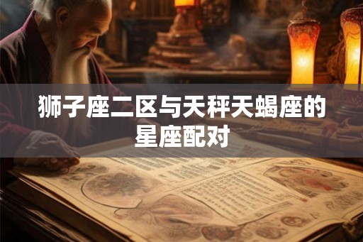 狮子座二区与天秤天蝎座的星座配对