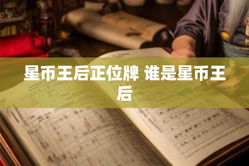 星币王后正位牌 谁是星币王后 星币王后正位牌 谁是星币王后