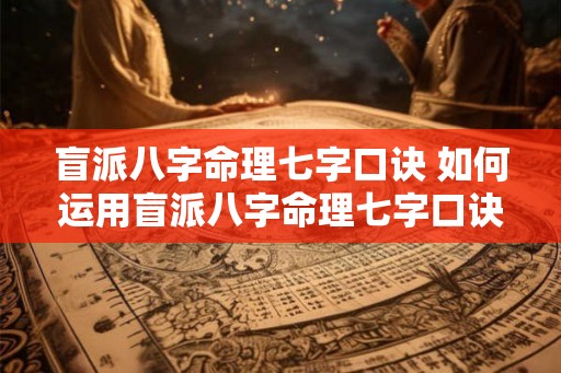盲派八字命理七字口诀 如何运用盲派八字命理七字口诀