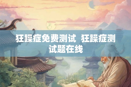 狂躁症免费测试  狂躁症测试题在线