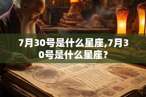 7月30号是什么星座,7月30号是什么星座？