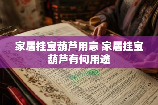 家居挂宝葫芦用意 家居挂宝葫芦有何用途 家居挂宝葫芦用意 家居挂宝葫芦有何用途