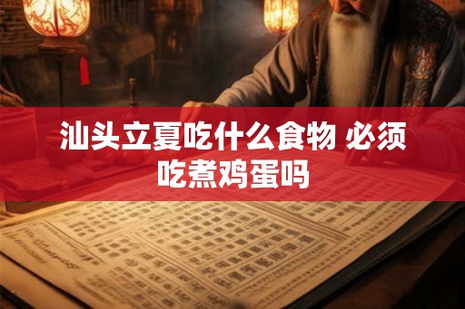 汕头立夏吃什么食物 必须吃煮鸡蛋吗