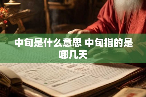 中旬是什么意思 中旬指的是哪几天 中旬是什么意思 中旬指的是哪几天