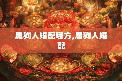 属狗人婚配哪方,属狗人婚配