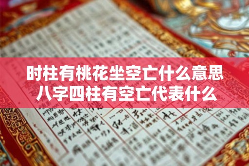 时柱有桃花坐空亡什么意思 八字四柱有空亡代表什么