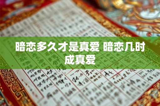 暗恋多久才是真爱 暗恋几时成真爱