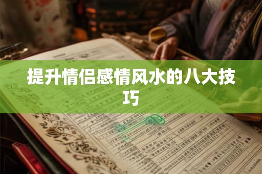提升情侣感情风水的八大技巧 提升情侣感情风水的八大技巧