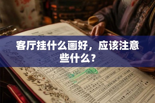 客厅挂什么画好，应该注意些什么？