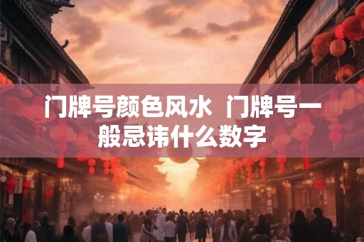 门牌号颜色风水  门牌号一般忌讳什么数字