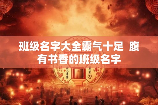 班级名字大全霸气十足  腹有书香的班级名字