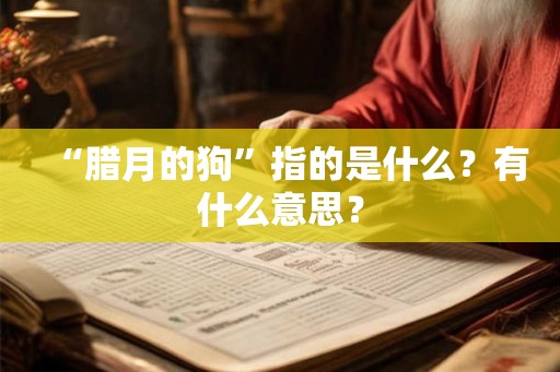 “腊月的狗”指的是什么？有什么意思？
