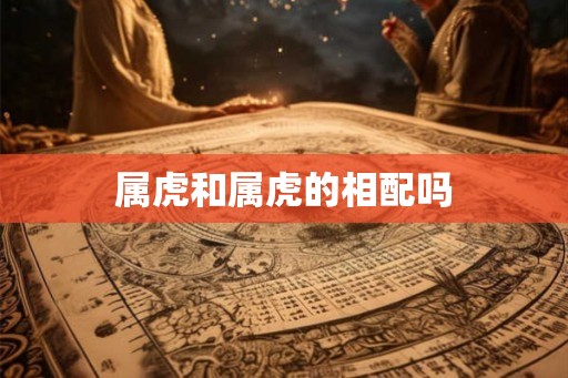 属虎和属虎的相配吗