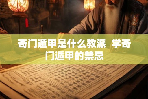 奇门遁甲是什么教派  学奇门遁甲的禁忌