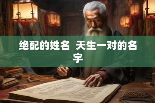 绝配的姓名  天生一对的名字