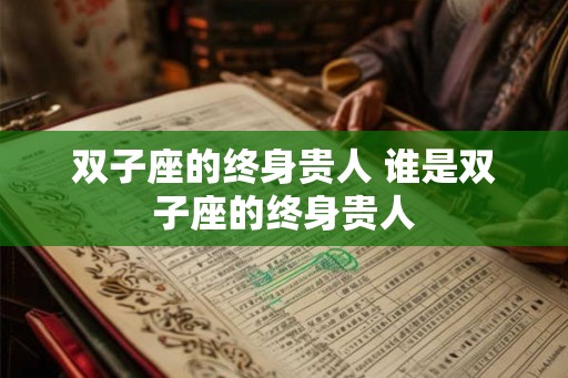 双子座的终身贵人 谁是双子座的终身贵人