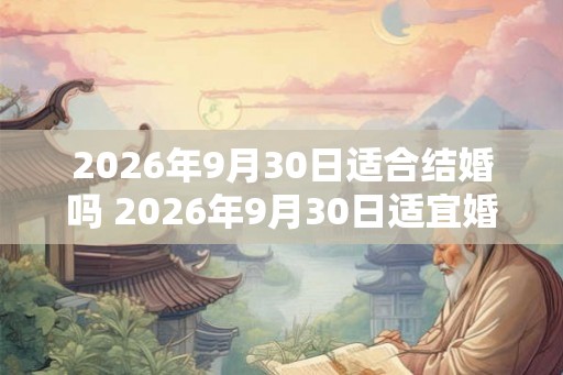 2026年9月30日适合结婚吗 2026年9月30日适宜婚礼吗