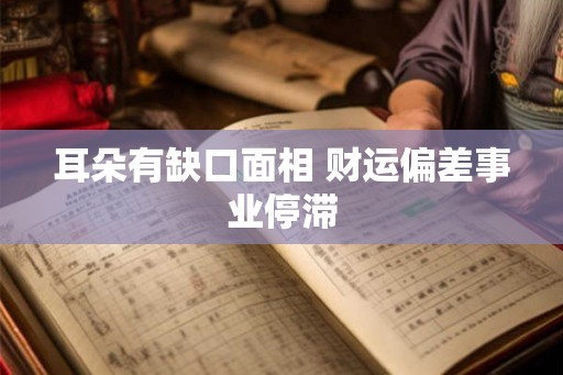 耳朵有缺口面相 财运偏差事业停滞