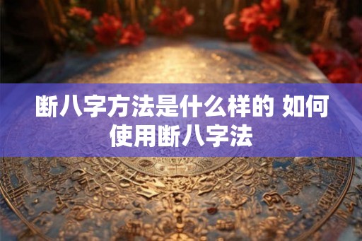 断八字方法是什么样的 如何使用断八字法