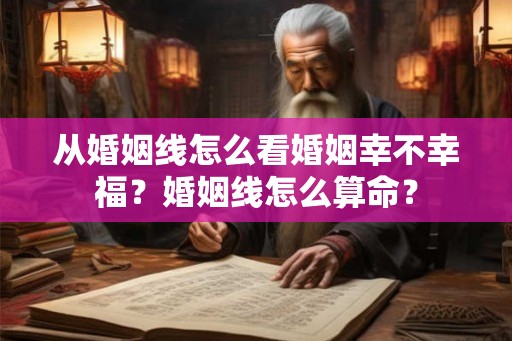 从婚姻线怎么看婚姻幸不幸福？婚姻线怎么算命？