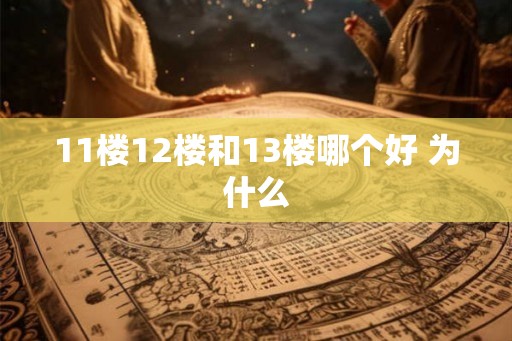 11楼12楼和13楼哪个好 为什么