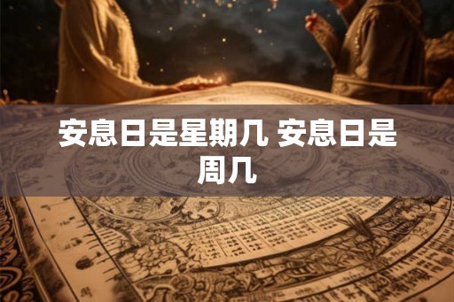 安息日是星期几 安息日是周几 安息日是星期几 安息日是周几