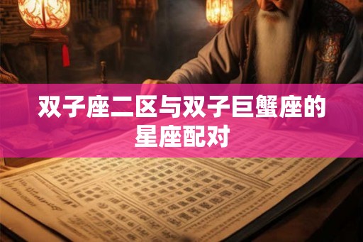 双子座二区与双子巨蟹座的星座配对