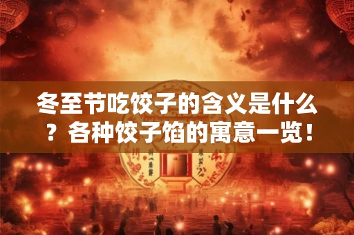 冬至节吃饺子的含义是什么？各种饺子馅的寓意一览！
