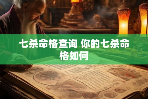 七杀命格查询 你的七杀命格如何
