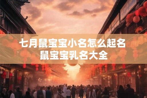 七月鼠宝宝小名怎么起名 鼠宝宝乳名大全