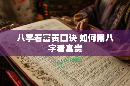 八字看富贵口诀 如何用八字看富贵
