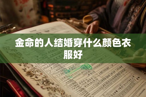 金命的人结婚穿什么颜色衣服好
