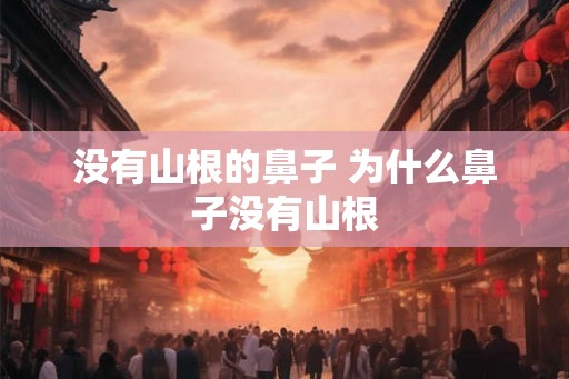 没有山根的鼻子 为什么鼻子没有山根