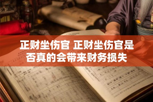 正财坐伤官 正财坐伤官是否真的会带来财务损失