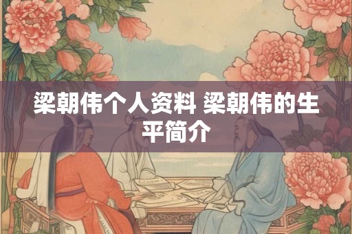 梁朝伟个人资料 梁朝伟的生平简介 梁朝伟个人资料 梁朝伟的生平简介