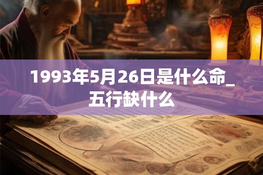 1993年5月26日是什么命_五行缺什么