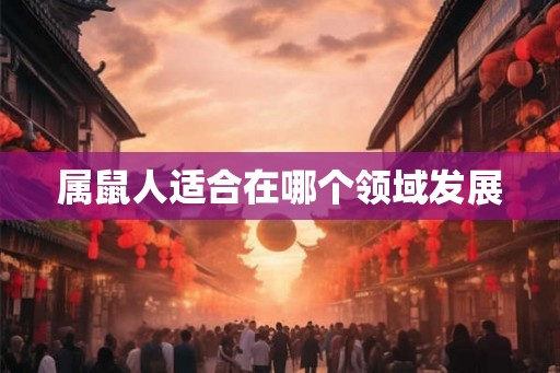 属鼠人适合在哪个领域发展