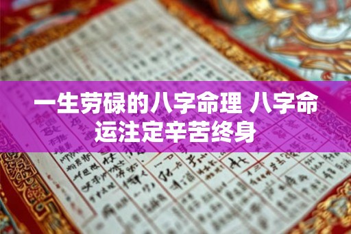 一生劳碌的八字命理 八字命运注定辛苦终身