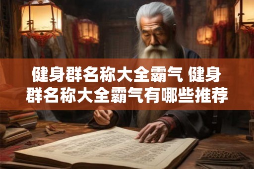 健身群名称大全霸气 健身群名称大全霸气有哪些推荐