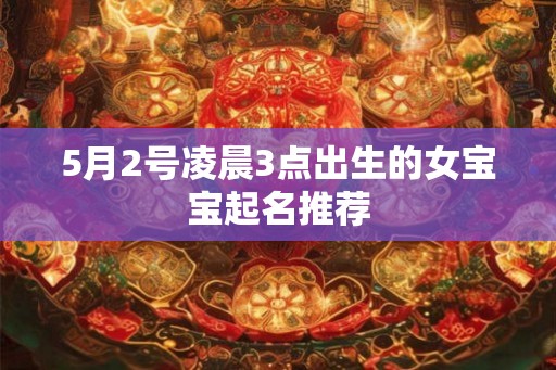 5月2号凌晨3点出生的女宝宝起名推荐