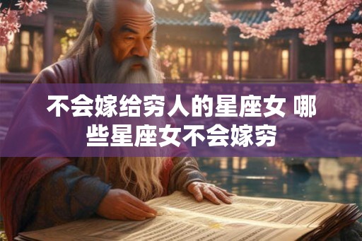 不会嫁给穷人的星座女 哪些星座女不会嫁穷