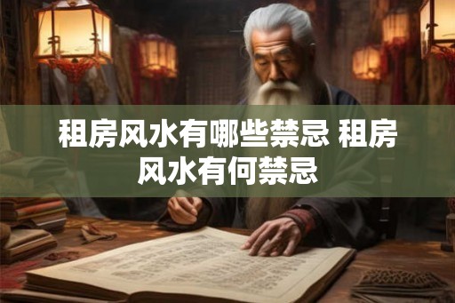 租房风水有哪些禁忌 租房风水有何禁忌
