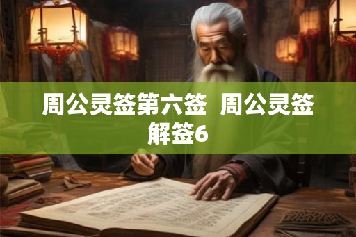 周公灵签第六签 周公灵签解签6 周公灵签第六签 周公灵签解签6