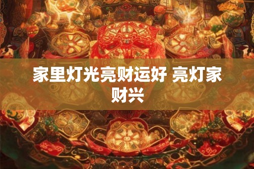 家里灯光亮财运好 亮灯家财兴