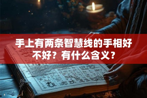 手上有两条智慧线的手相好不好？有什么含义？