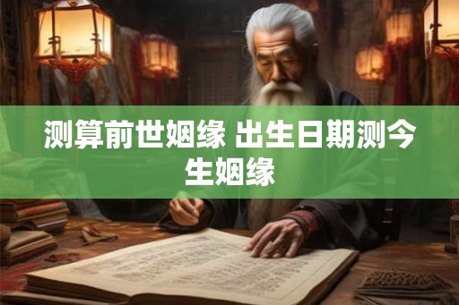 测算前世姻缘 出生日期测今生姻缘