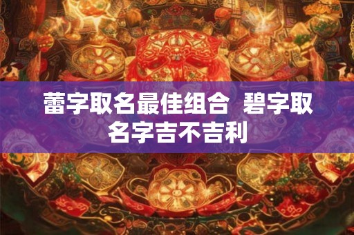 蕾字取名最佳组合  碧字取名字吉不吉利