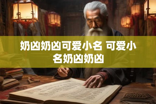 奶凶奶凶可爱小名 可爱小名奶凶奶凶