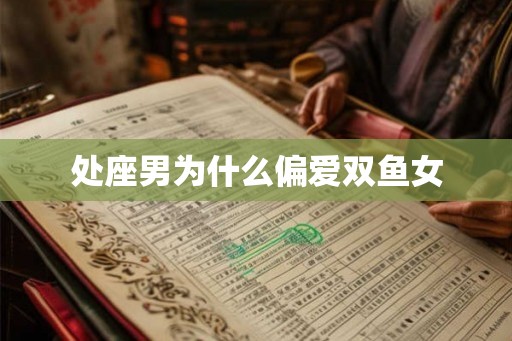 处座男为什么偏爱双鱼女 处座男为什么偏爱双鱼女